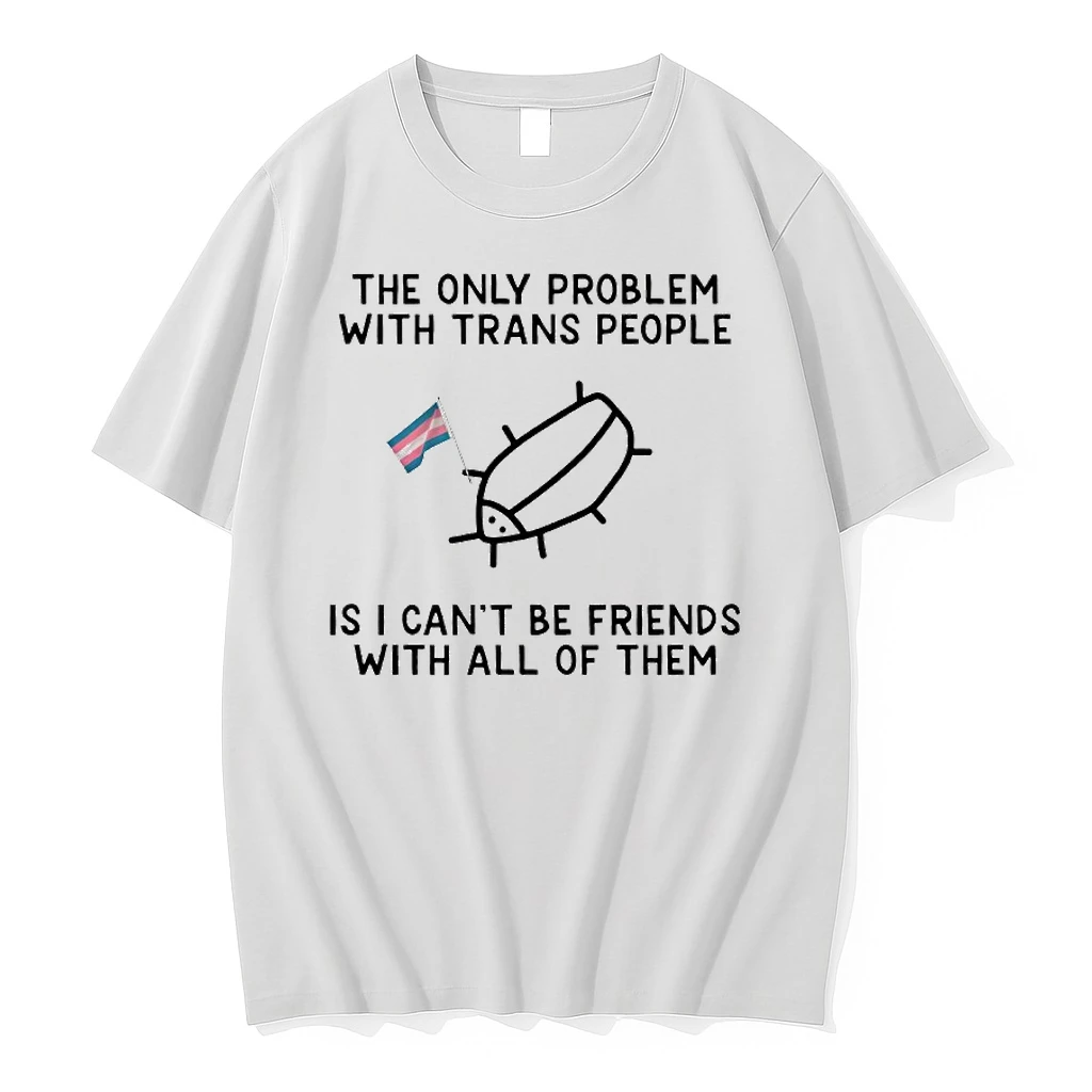 The Only Problem With Trans People Is I Cant Be Friends With All Of Them Pride Flag Shirts