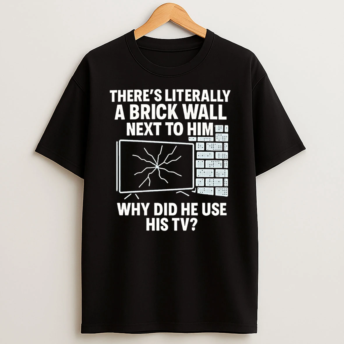 Theres Literally A Brick Wall Next To Him Why Did He Use His Tv Shirts