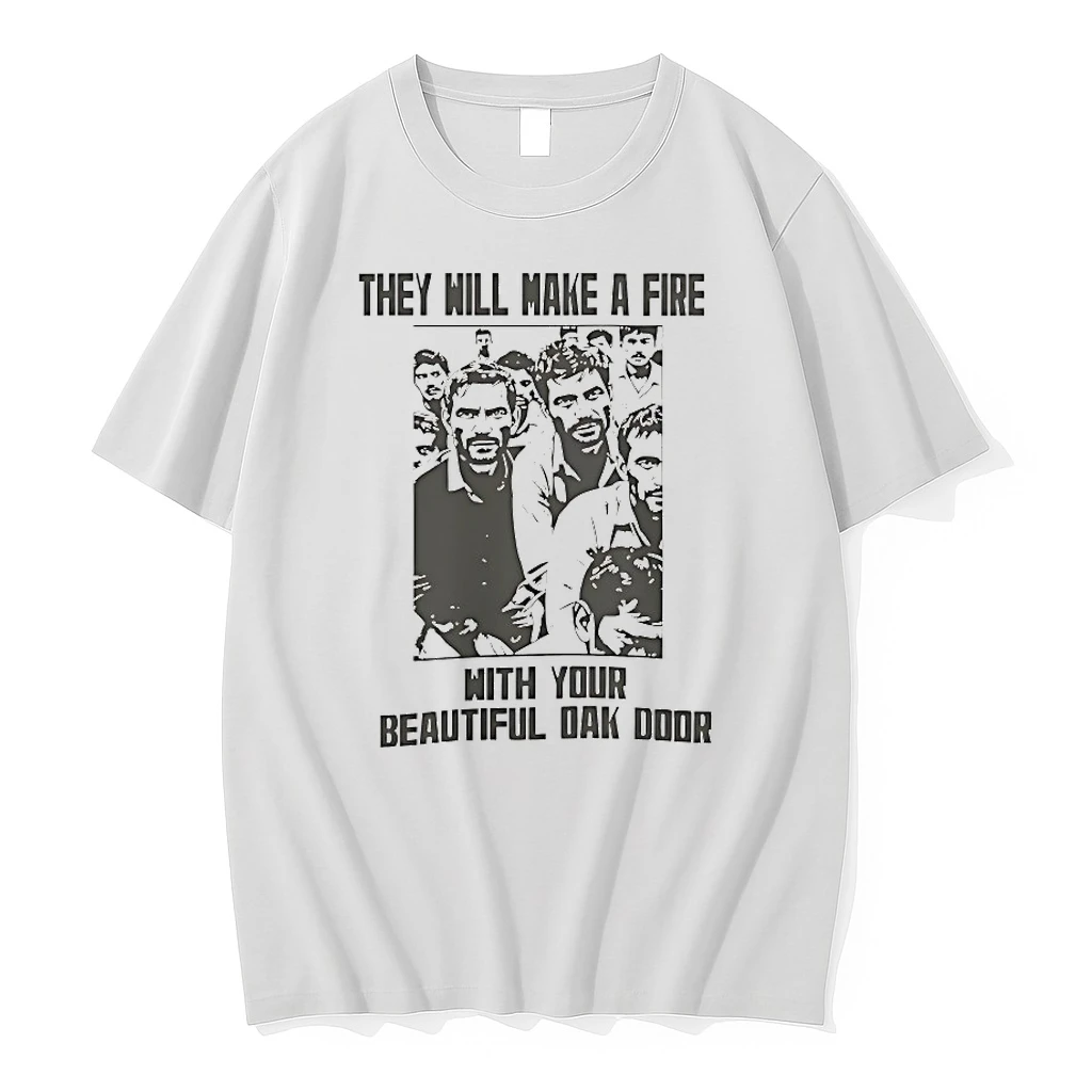They Will Make A Fire With Your Beautiful Oak Door Shirts