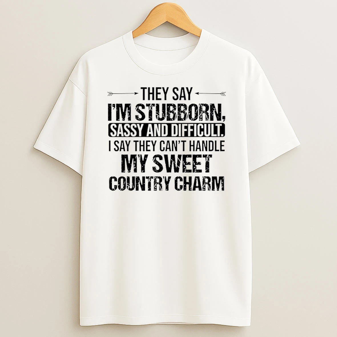 They Say Im Stubborn Sassy And Difficult I Say They Cant Handle My Sweet Country Charm Shirts