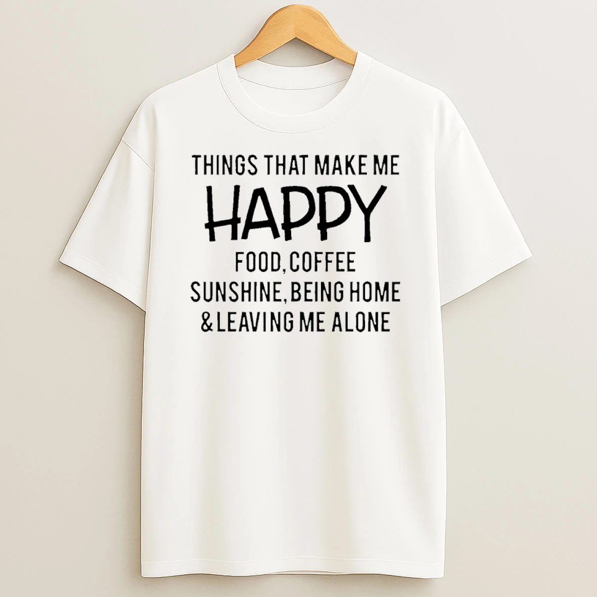 Things That Make Me Happy Food Coffee Sunshine Being Home And Leaving Me Alone Shirts
