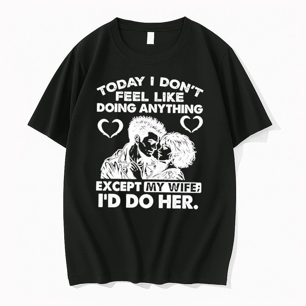 Today I Dont Feel Like Doing Anything Except My Wife Id Do Her Shirts