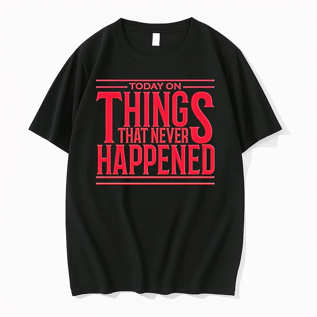 Today On Things That Never Happened Shirts