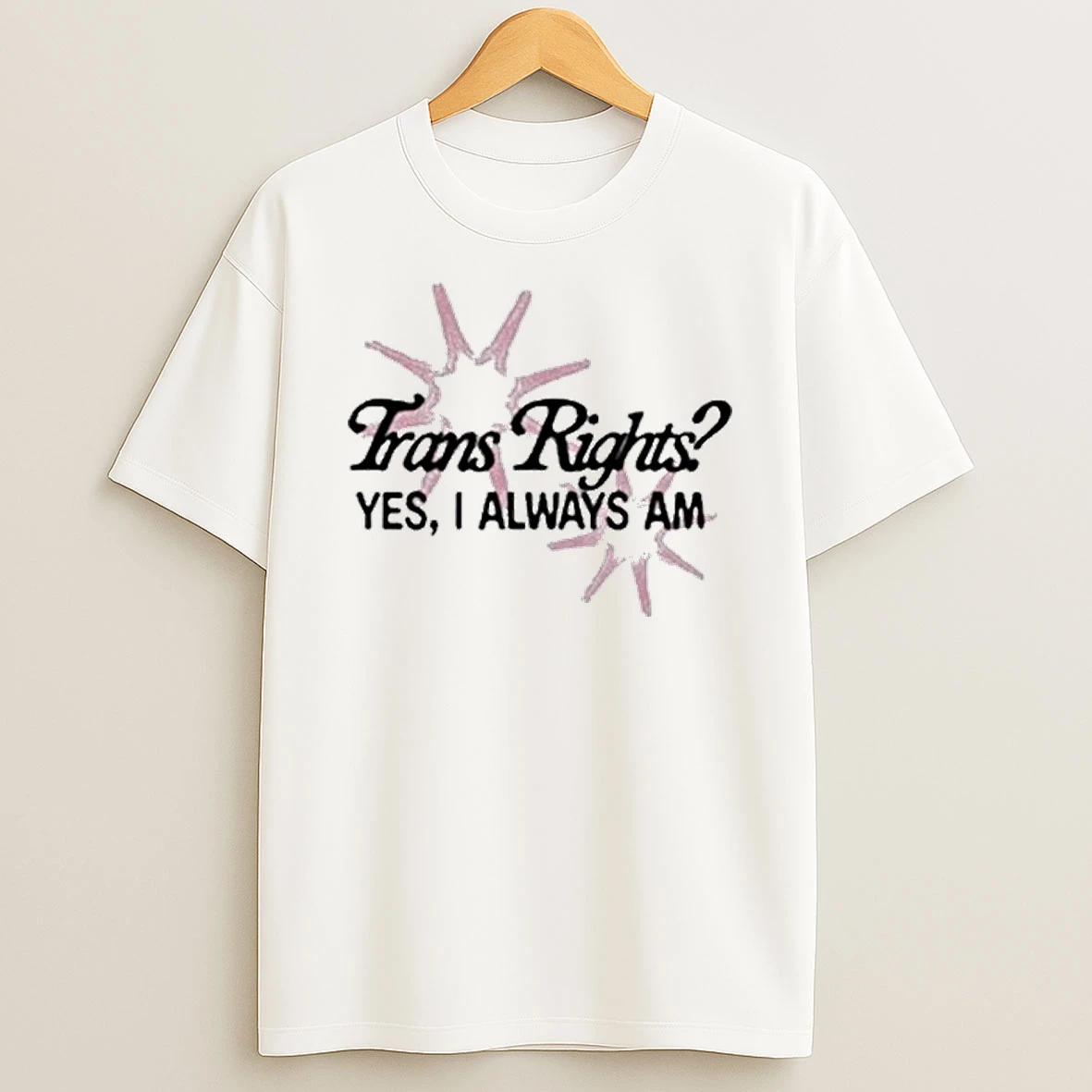 Trans Rights Yes I Always Am Shirts