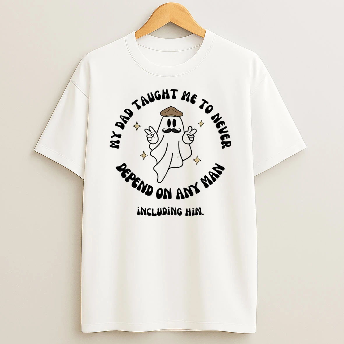 Trust No Man My Dad Taught Me To Never Depend On Any Man Including Him Shirts