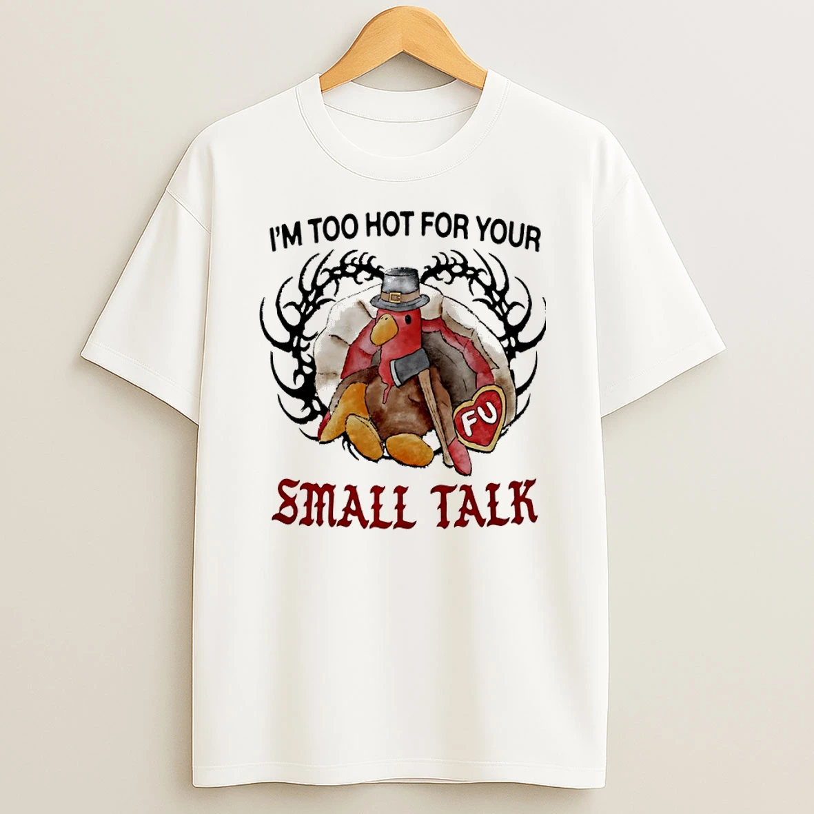 Turkey Thanksgiving Im Too Hot For Your Small Talk Shirts