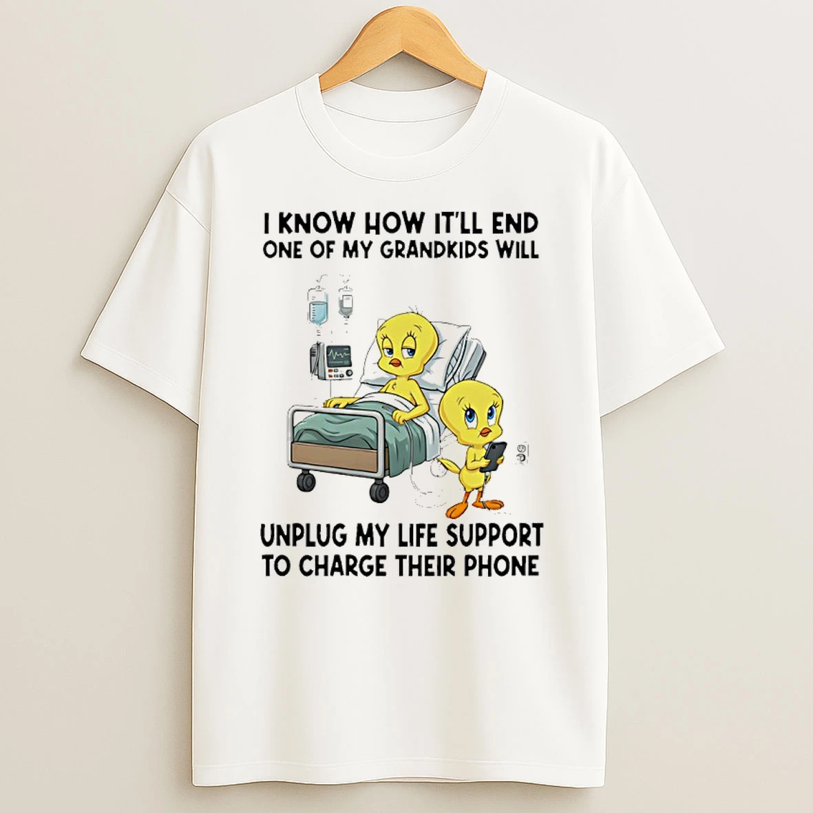 Tweety I Know How Itll End One Of My Grandkids Will Unplug My Life Shirts