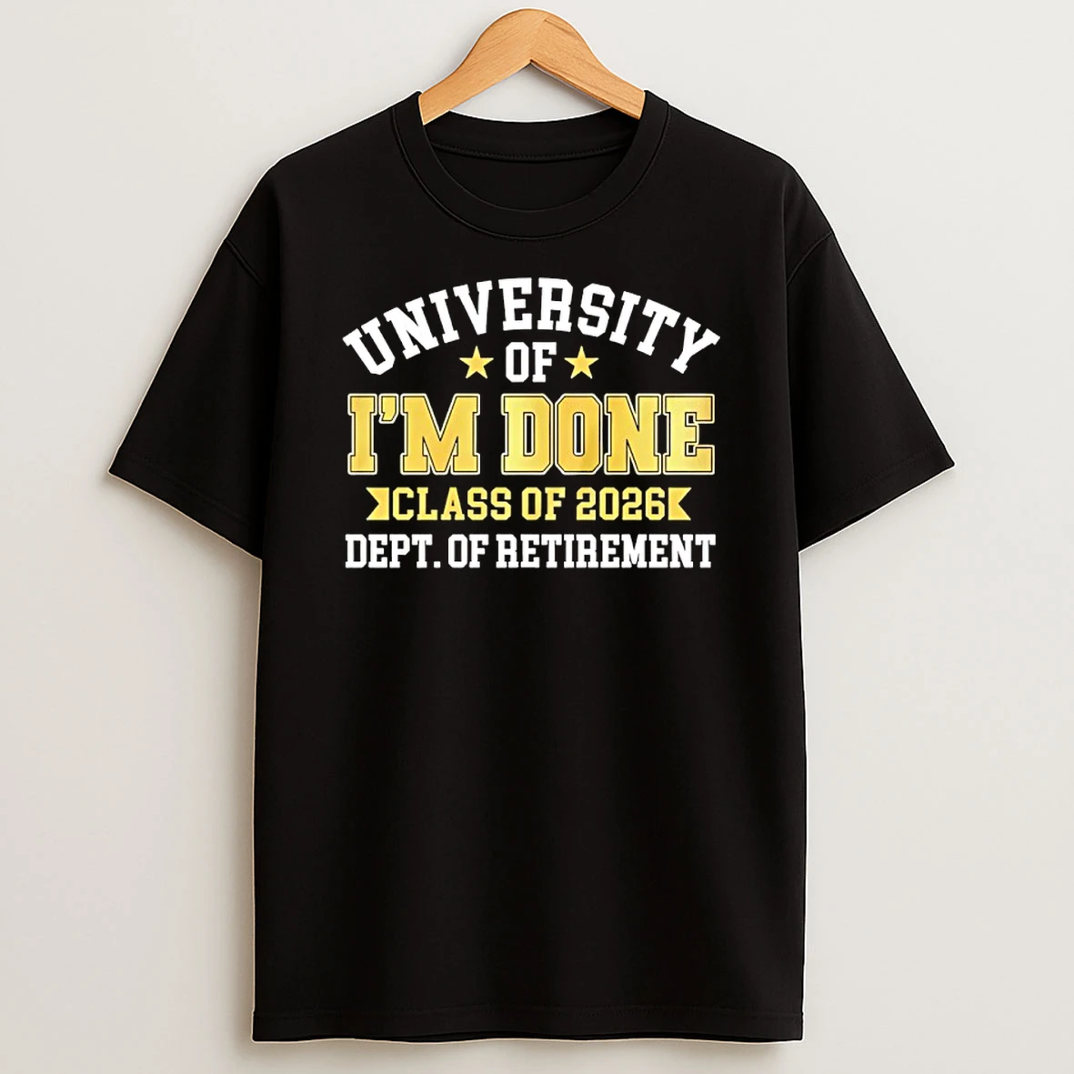 University Of Im Done Class Of 2026 Dept Of Retirement Shirts