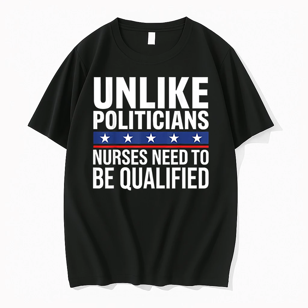 Unlike Politicians Nurses Need To Be Qualified Sarcasm Quote Shirts