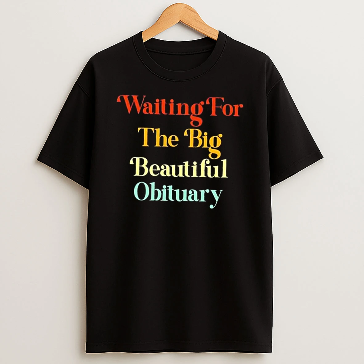 Waiting For The Big Beautiful Obituary Colors Text Shirts