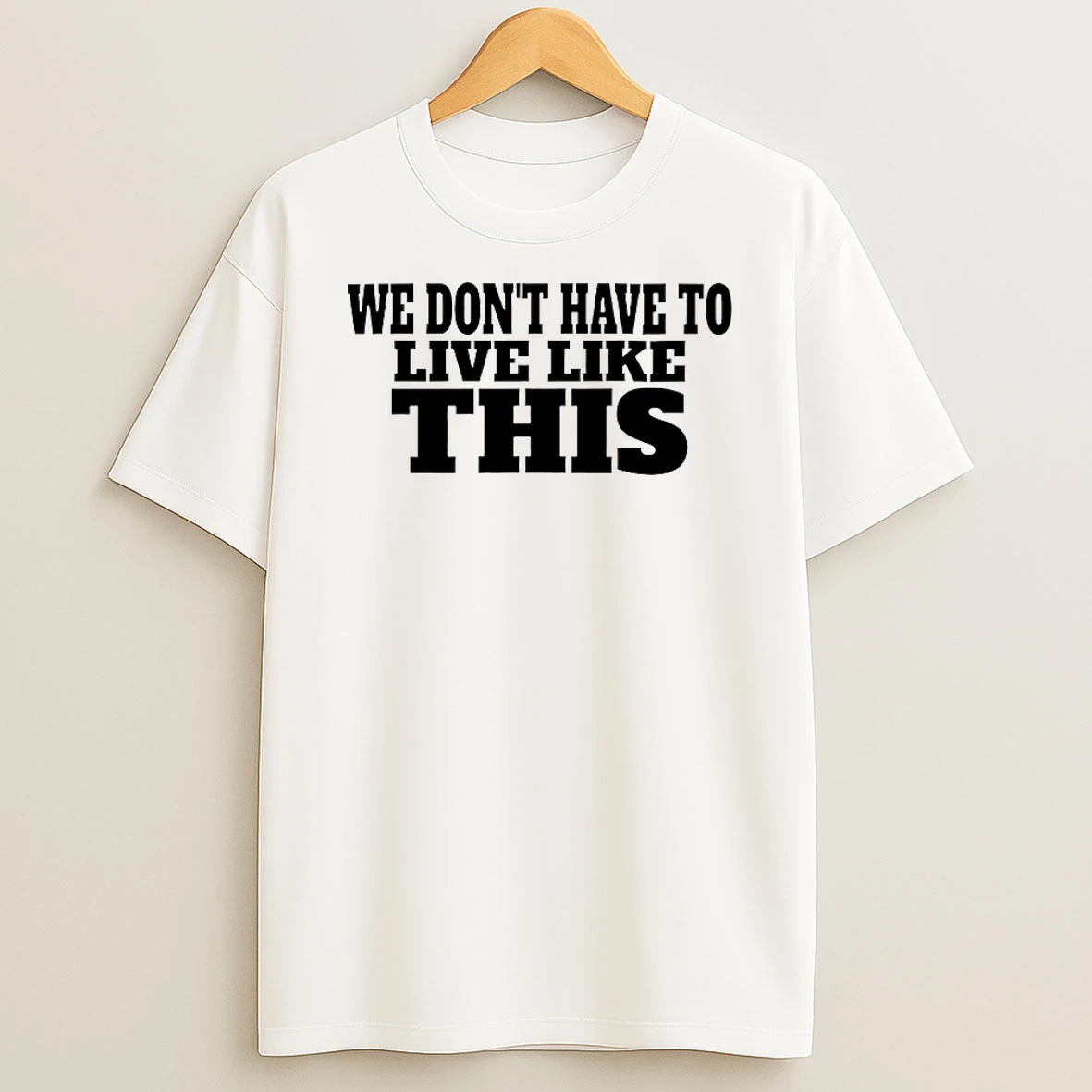 We Dont Have To Live Like This Shirts