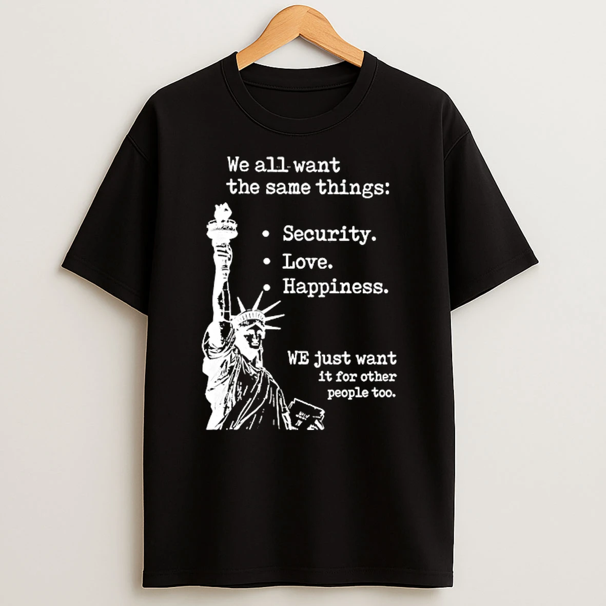 We All Want The Same Things Security Love Happiness Shirts