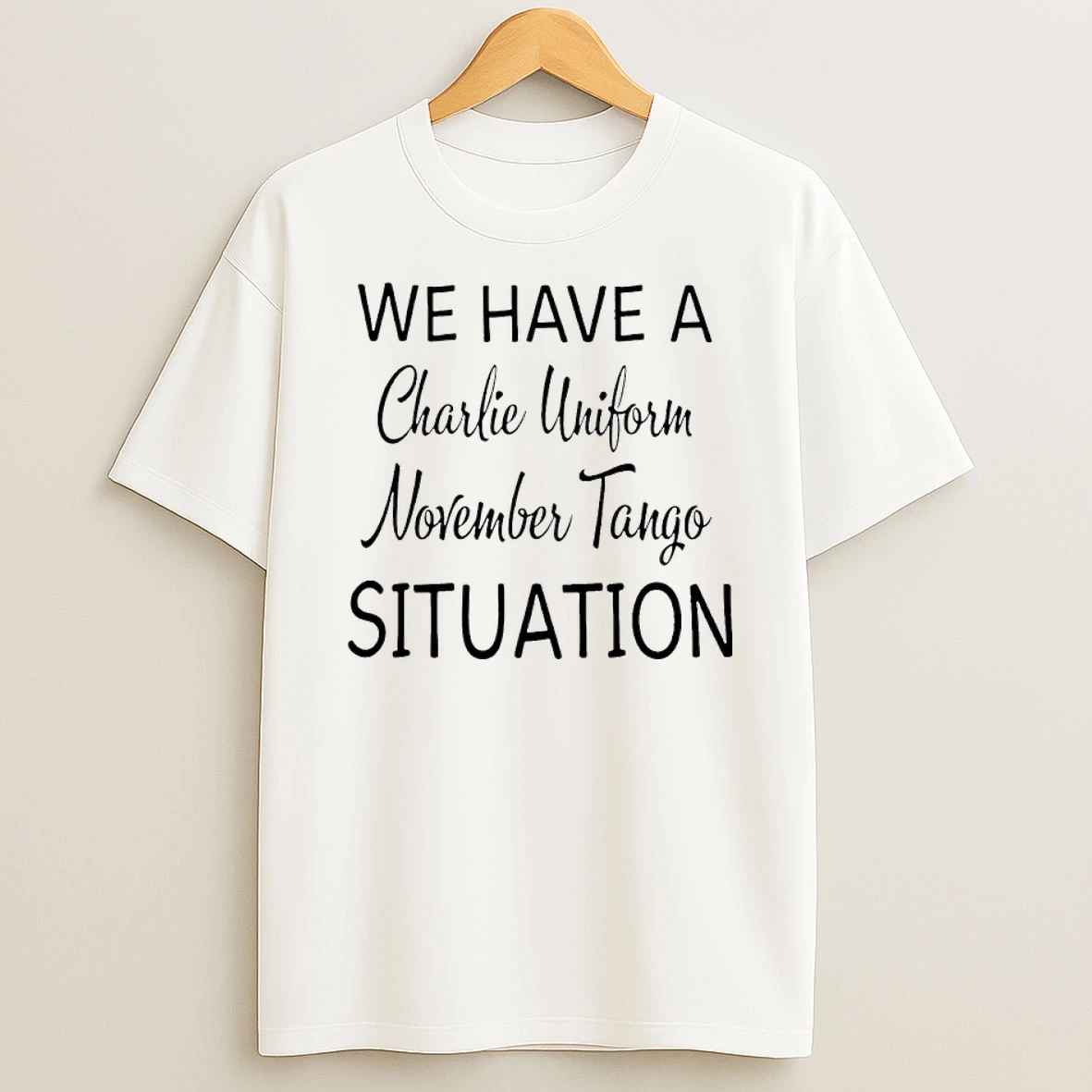 We Have A Charlie Uniform November Tango Situation Shirts