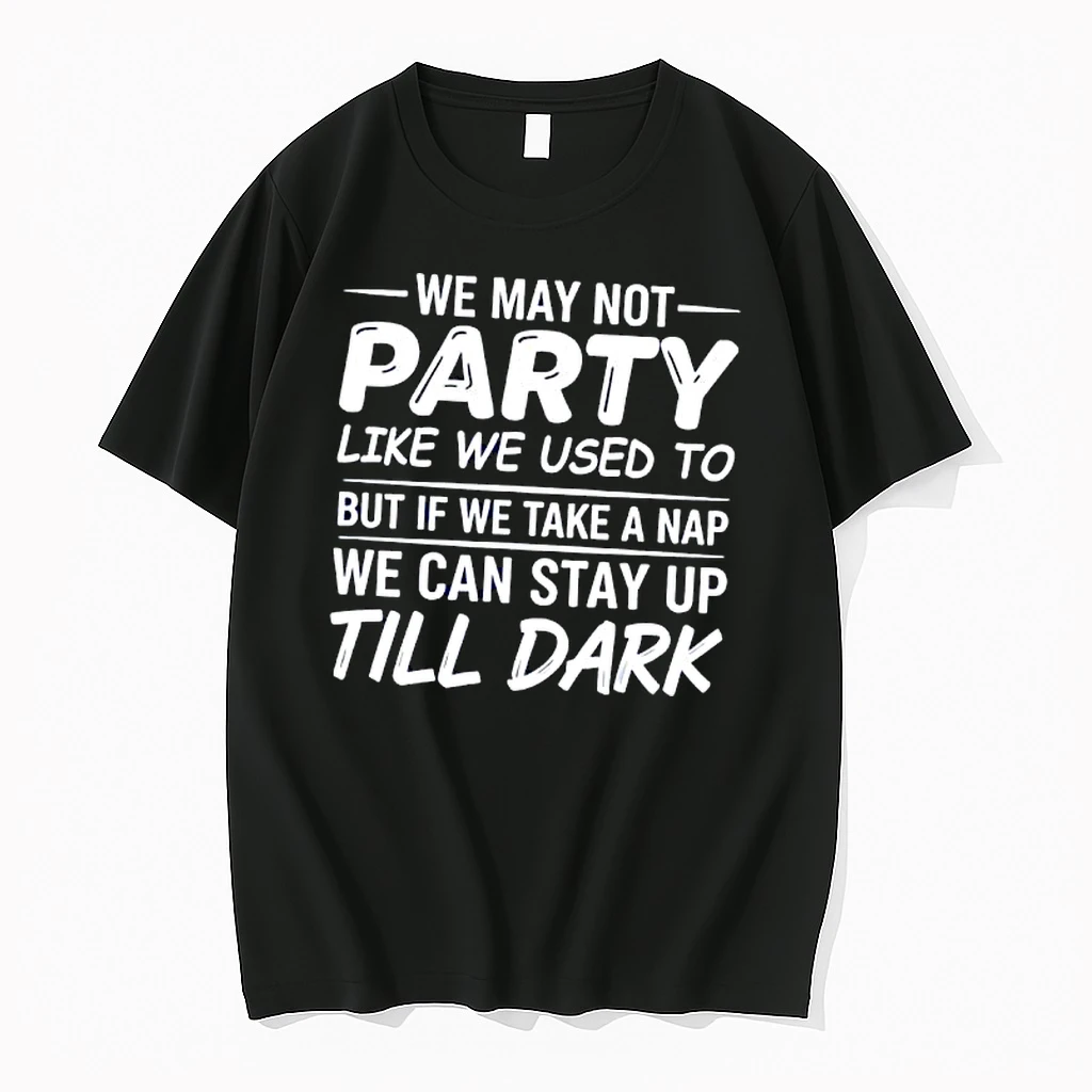 We May Not Party Like We Used To But If We Take A Nap We Can Stay Up Till Dark Shirts
