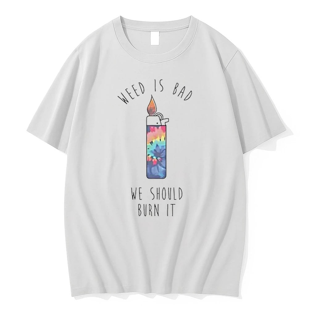 Weed Is Bad We Should Burn It Shirts