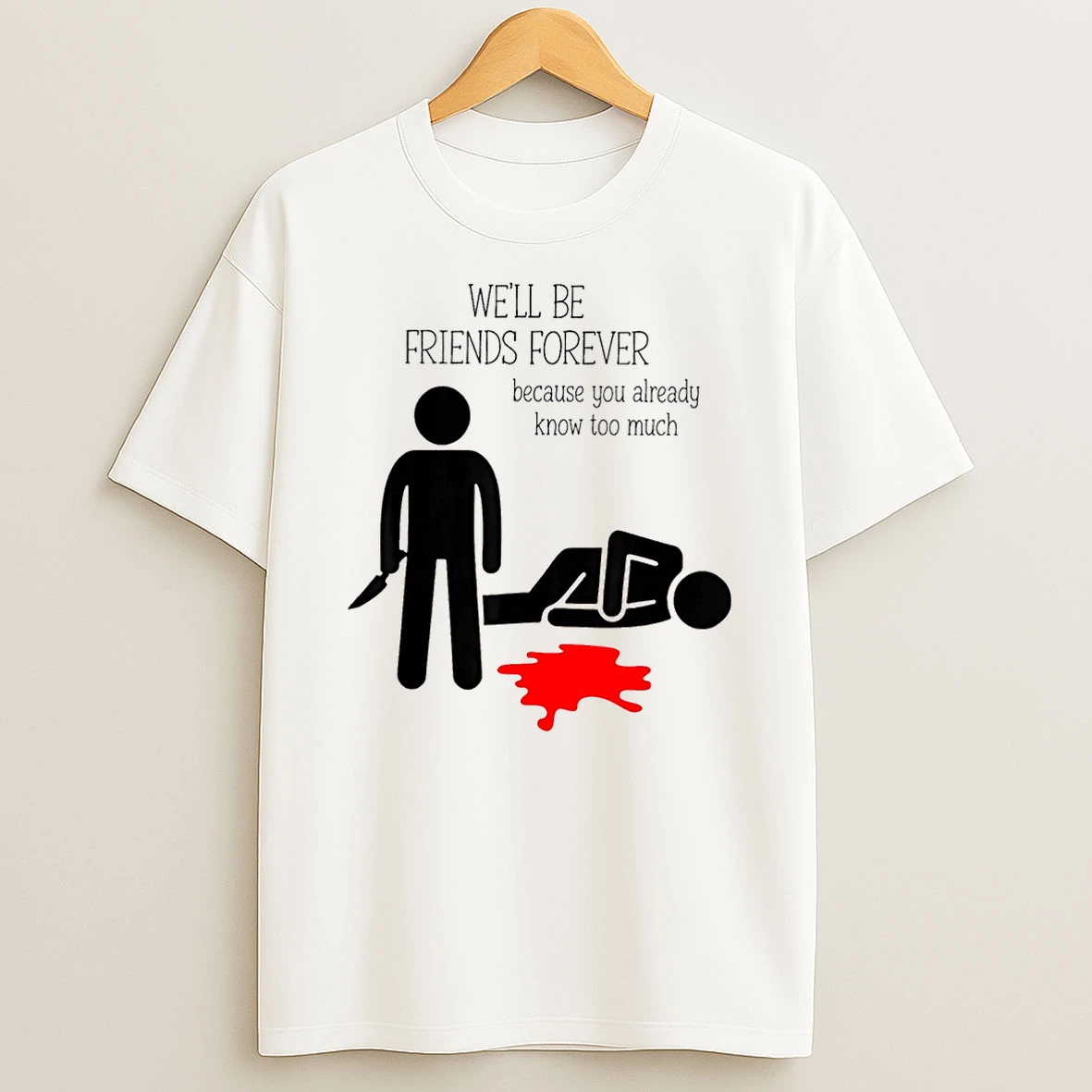 Well Be Friends Forever Because You Already Know Too Much Shirts