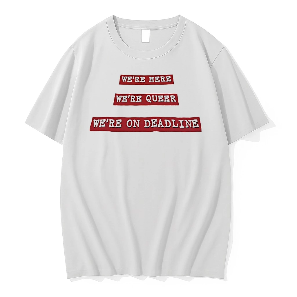 Were Here Were Queer Were On Deadline Shirts