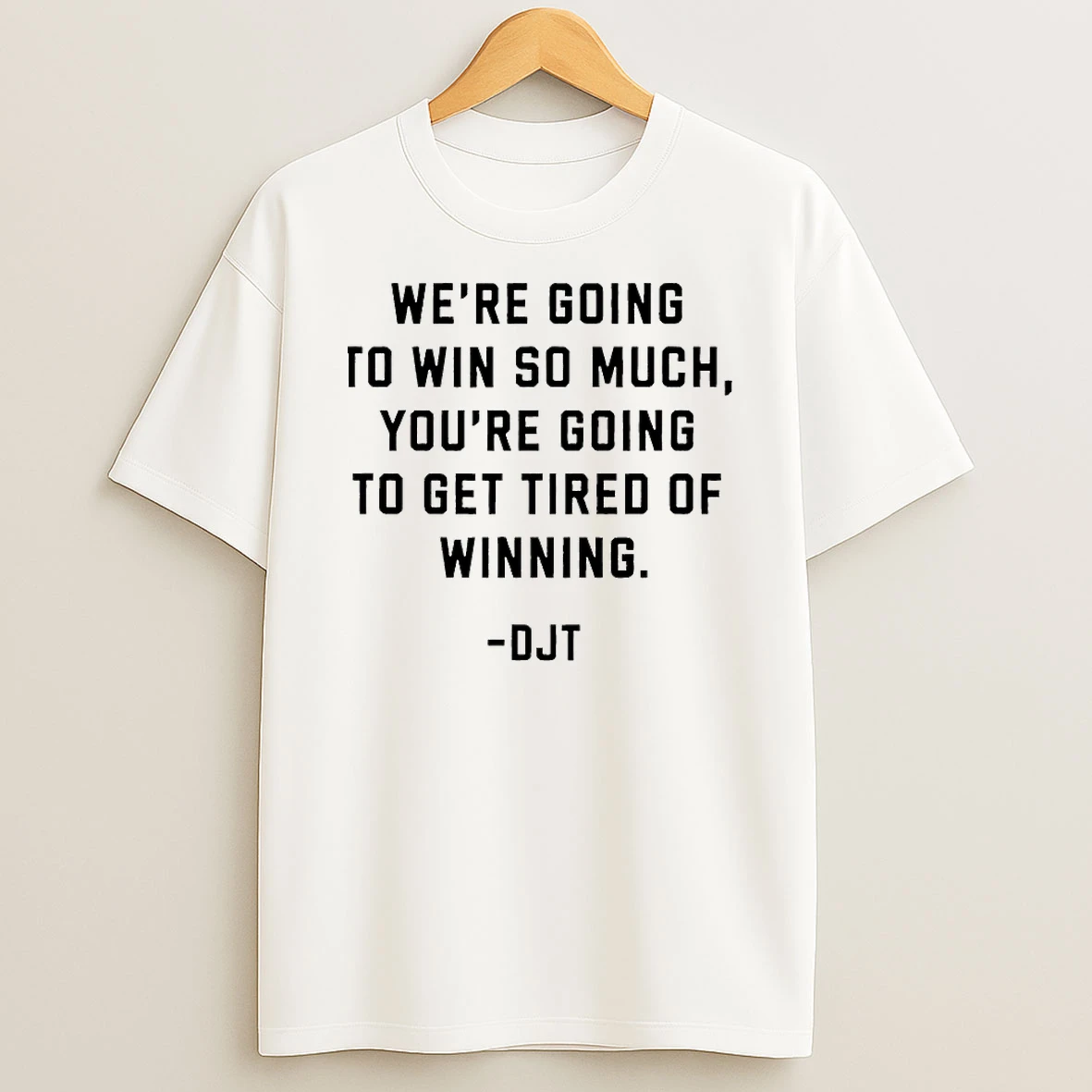 Were Going To Win So Much Youre Going To Get Tired Of Winning Donald J Trump Shirts