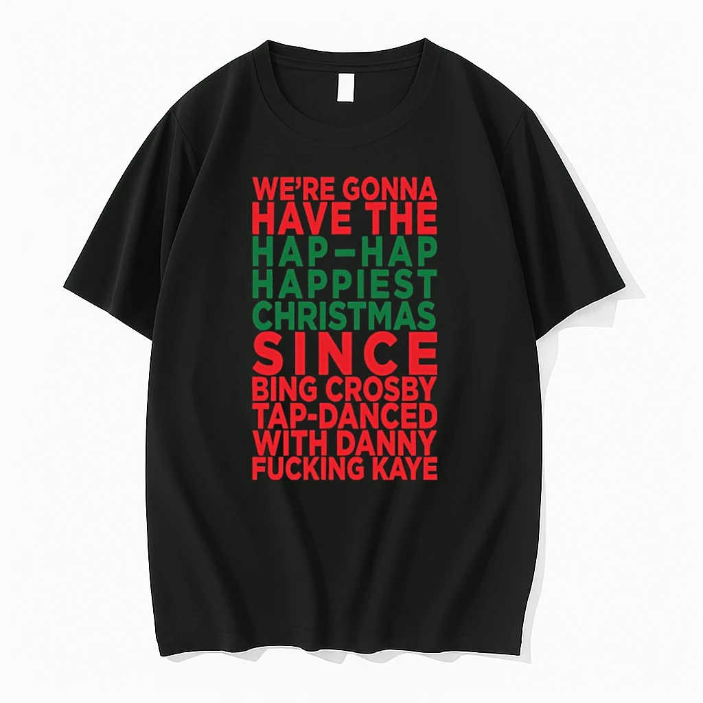 Were Gonna Have The Hap Hap Happiest Since Bing Crosby Tap Danced With Danny Fucking Kaye Christmas 2025 Shirts