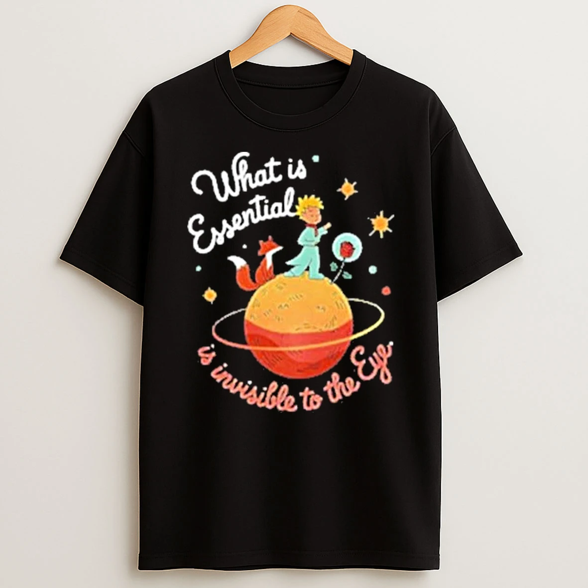 What Is Essential Is Invisible To The Eye Shirts