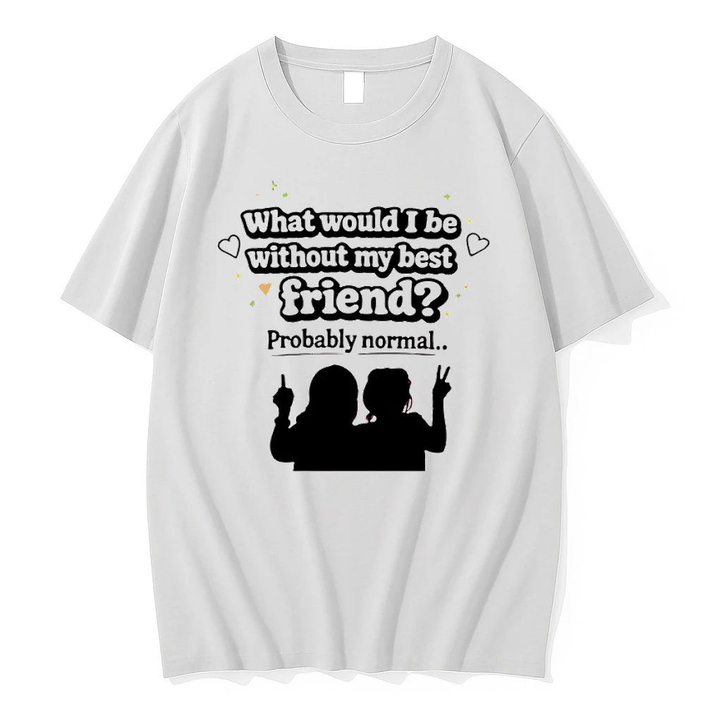 What Would I Be Without My Best Friend Probably Normal Shirts