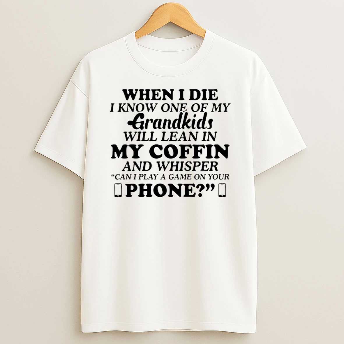 When I Die I Know One Of My Grandkids Will Lean In My Coffin And Whisper Shirts