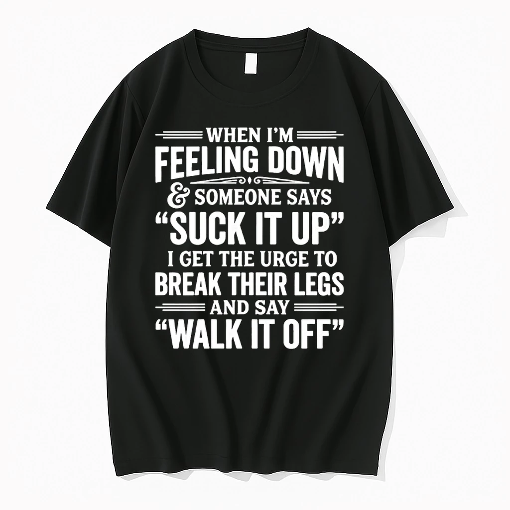 When Im Feeling Down And Someone Says Suck It Up I Get The Urge To Break Shirts