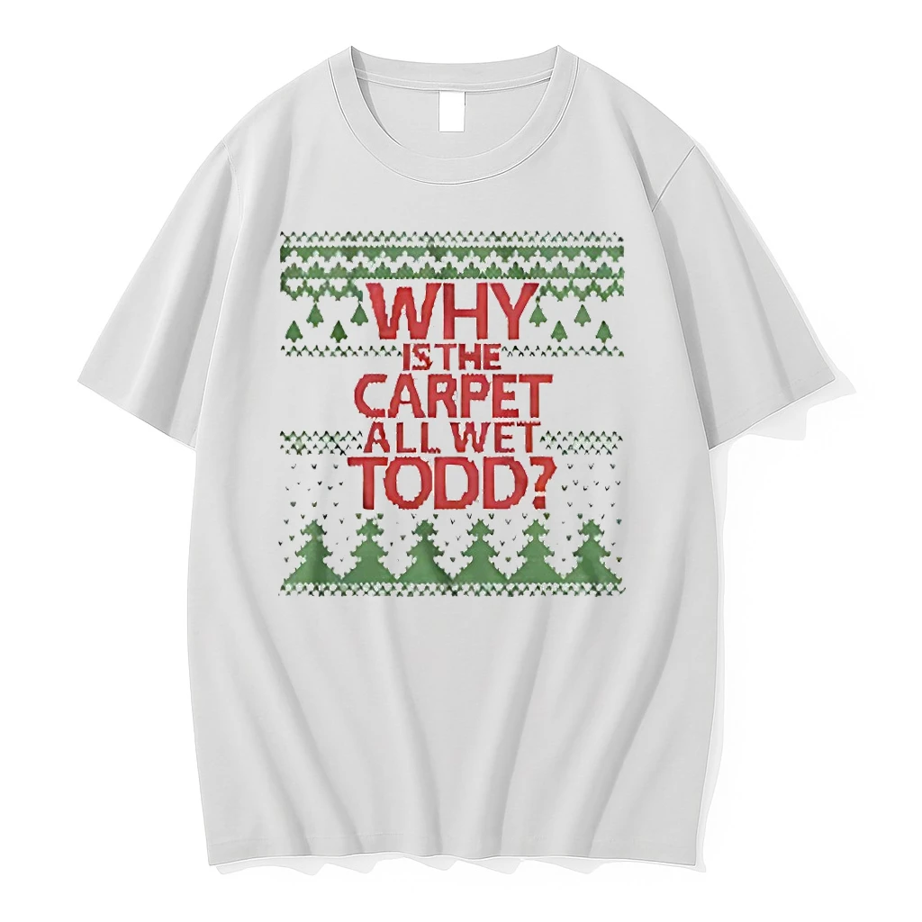 Why Is The Carpet All Wet Todd Christmas Shirts