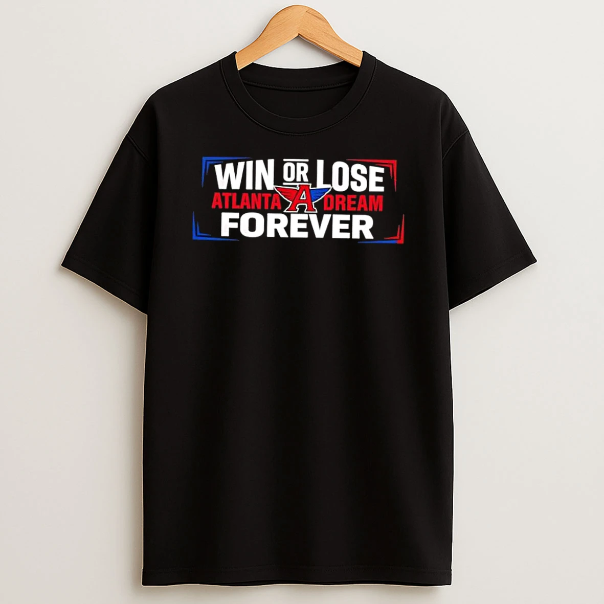 Win Or Lose Atlanta Dream Forever Shirts