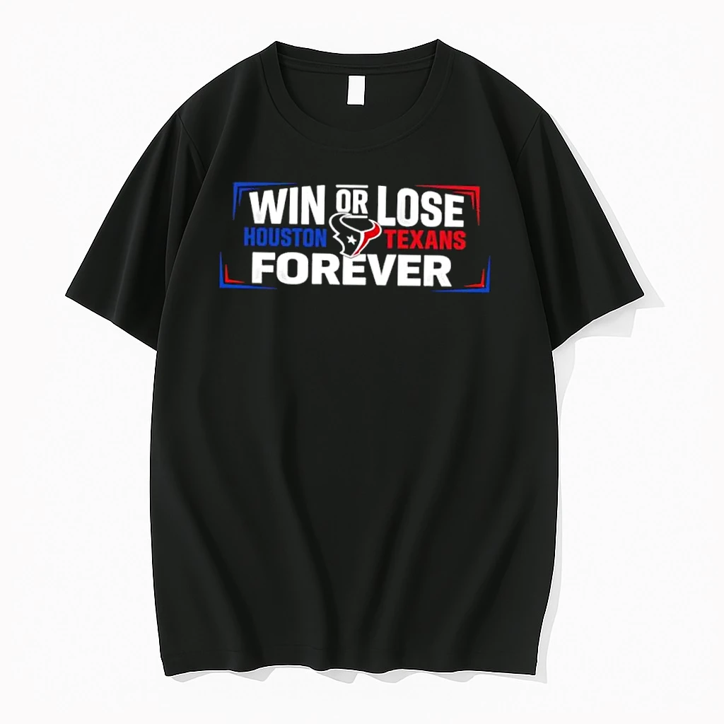 Win Or Lose Houston Texans Forever Shirts