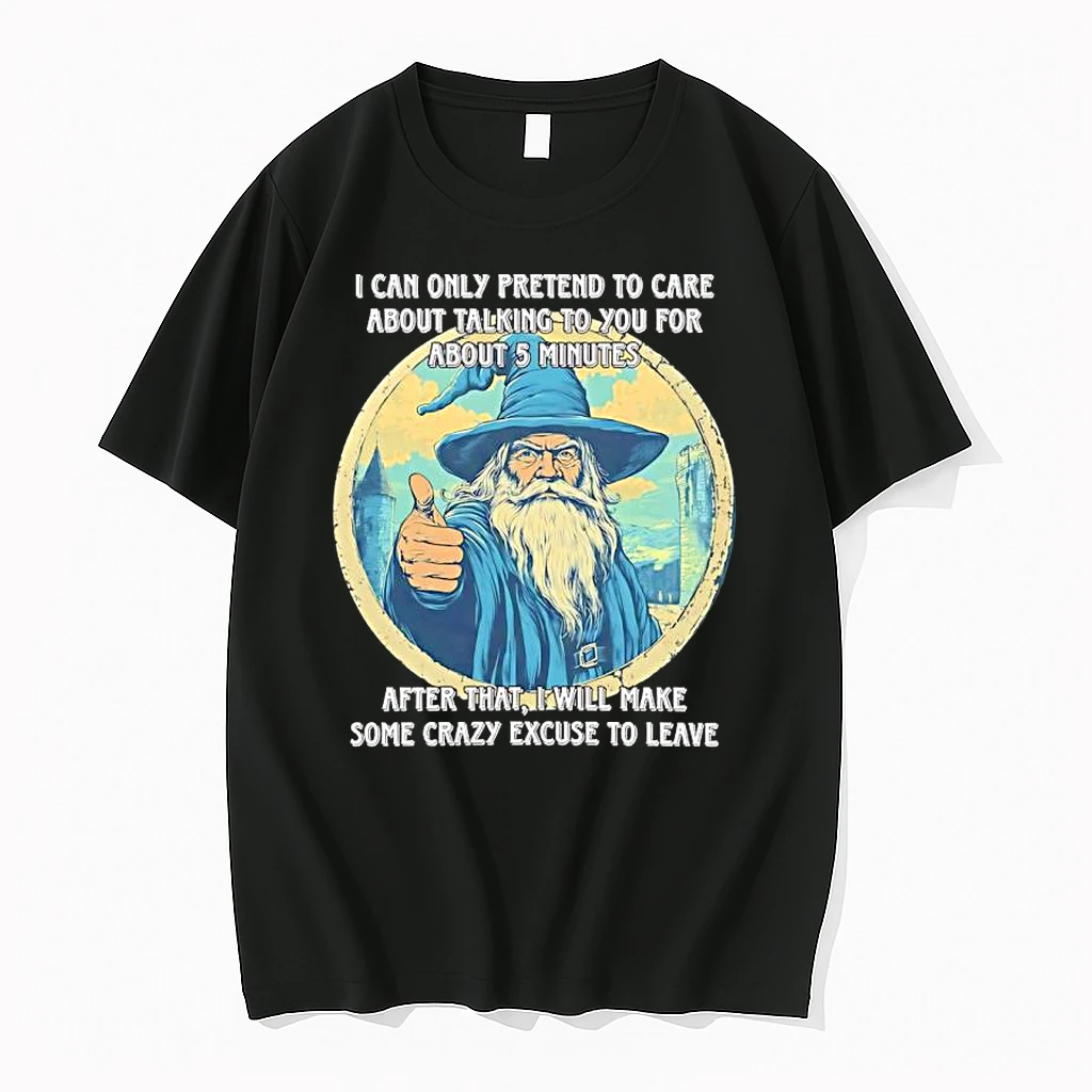 Wizard I Can Only Pretend To Care About Talking To You For About 5 Minutes After That I Will Make Up Some Crazy Excuse To Leave Shirts