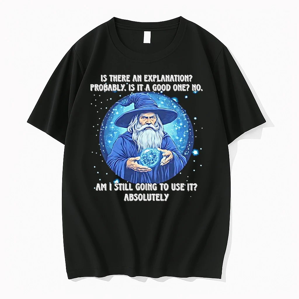 Wizard Is There An Explanation Probably Is It A Good One No Am I Still Going To Use It Absolutely Shirts