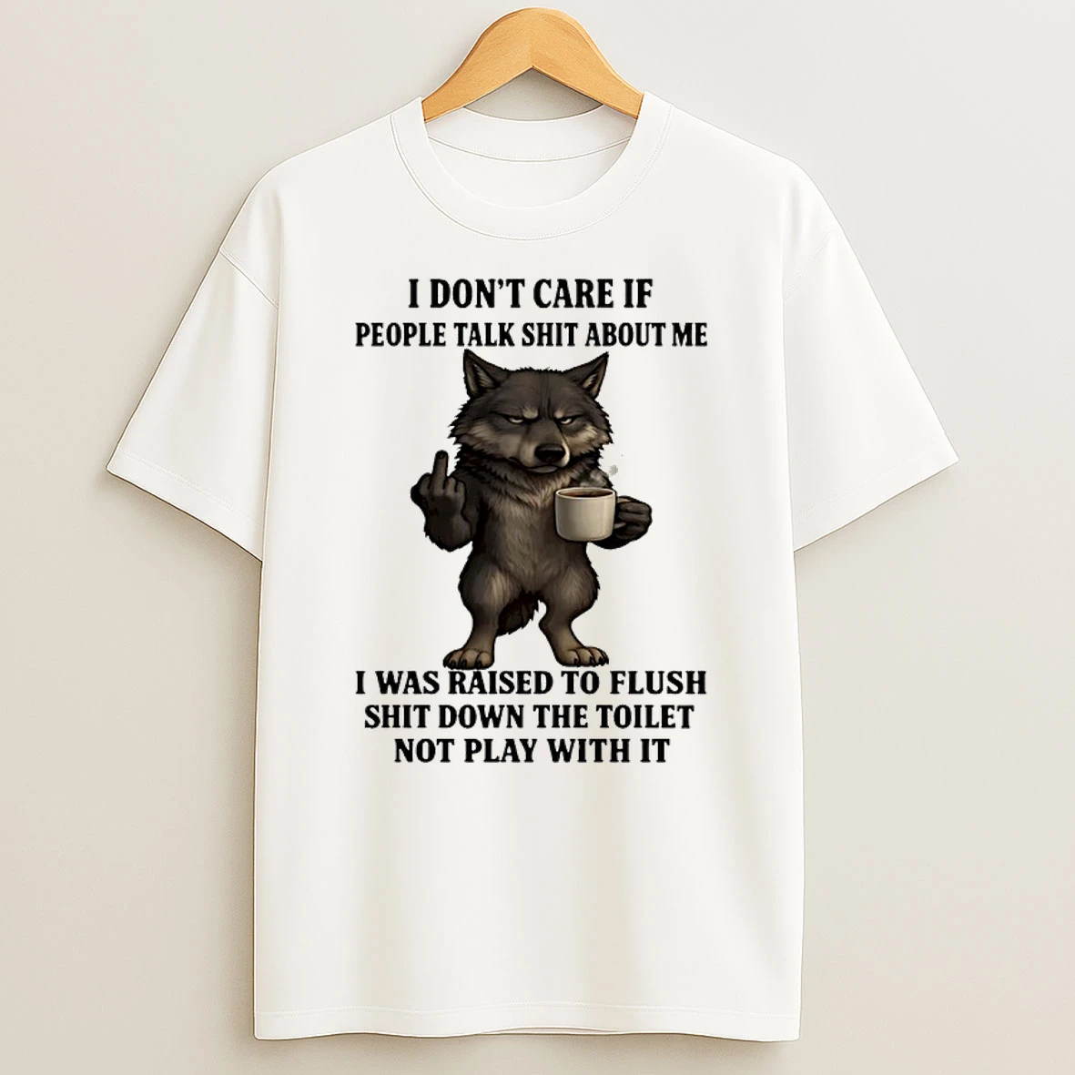 Wolf I Dont Care If People Talk Shit About Me I Was Raised To Flush Shirts