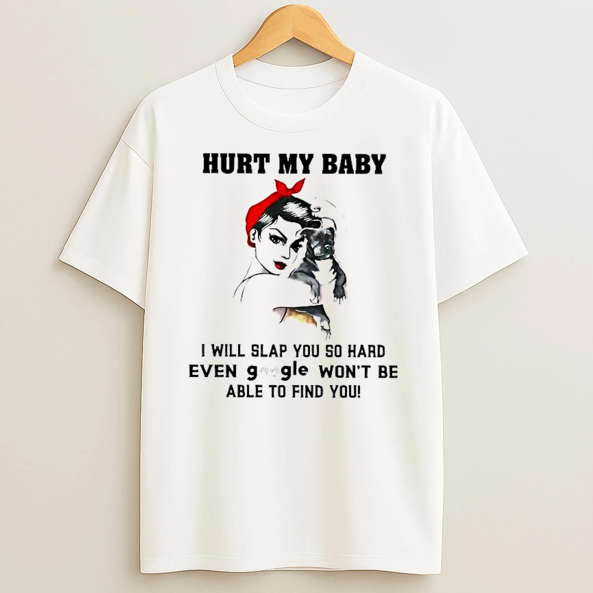 Woman Hurt My Baby I Will Slap You So Hard Even Google Wont Be Able To Find You Shirts