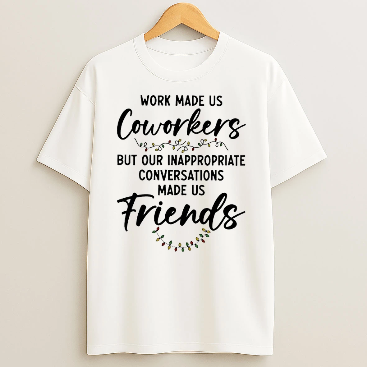 Work Made Us Coworkers But Our Inappropriate Conversations Made Us Friends Shirts