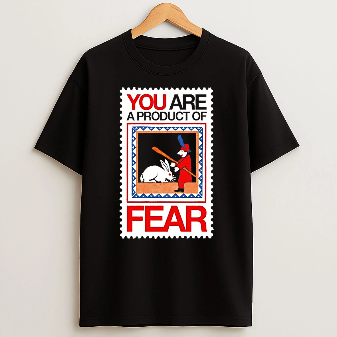 You Are A Product Of Fear Shirts