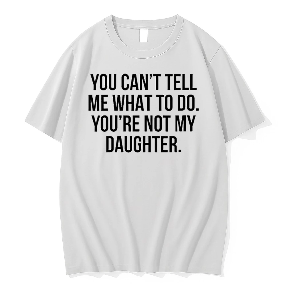 You Cant Tell Me What To Do Youre Not My Daughter Shirts