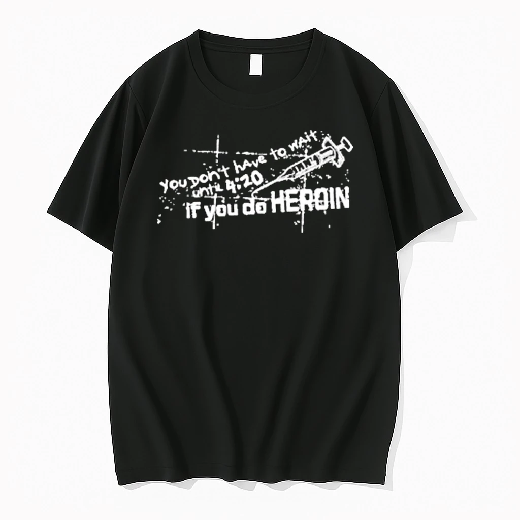 You Dont Have To Wait Until 4 20 If You Do Heroin Shirts