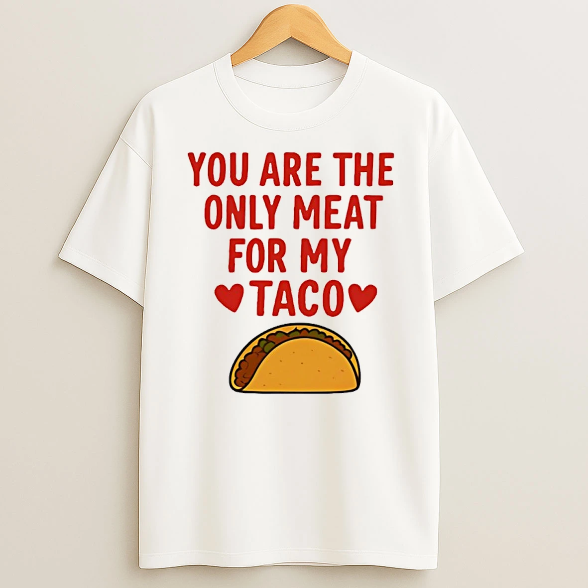 You Are The Only Meat For My Taco Shirts