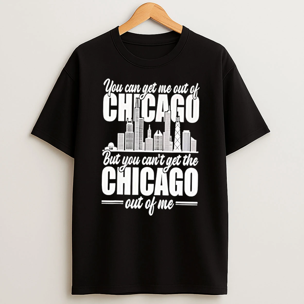 You Can Get Me Out Of Chicago But You Cant Get The Chicago Out Of Me Shirts