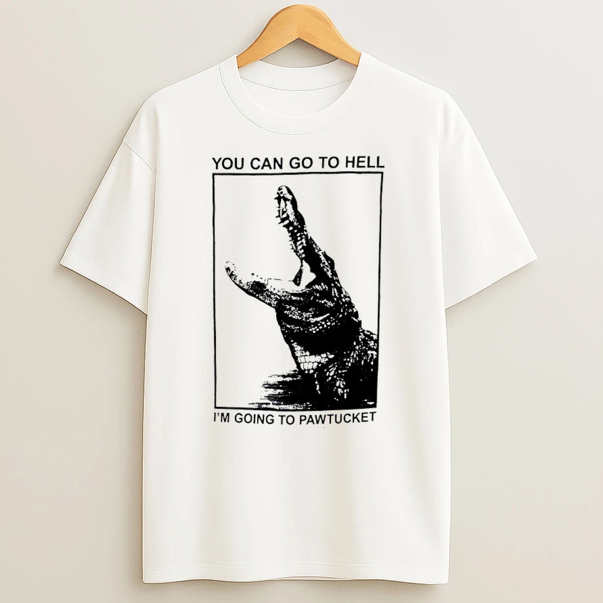 You Can Go To Hell Im Going To Pawtucket Alligator Shirts