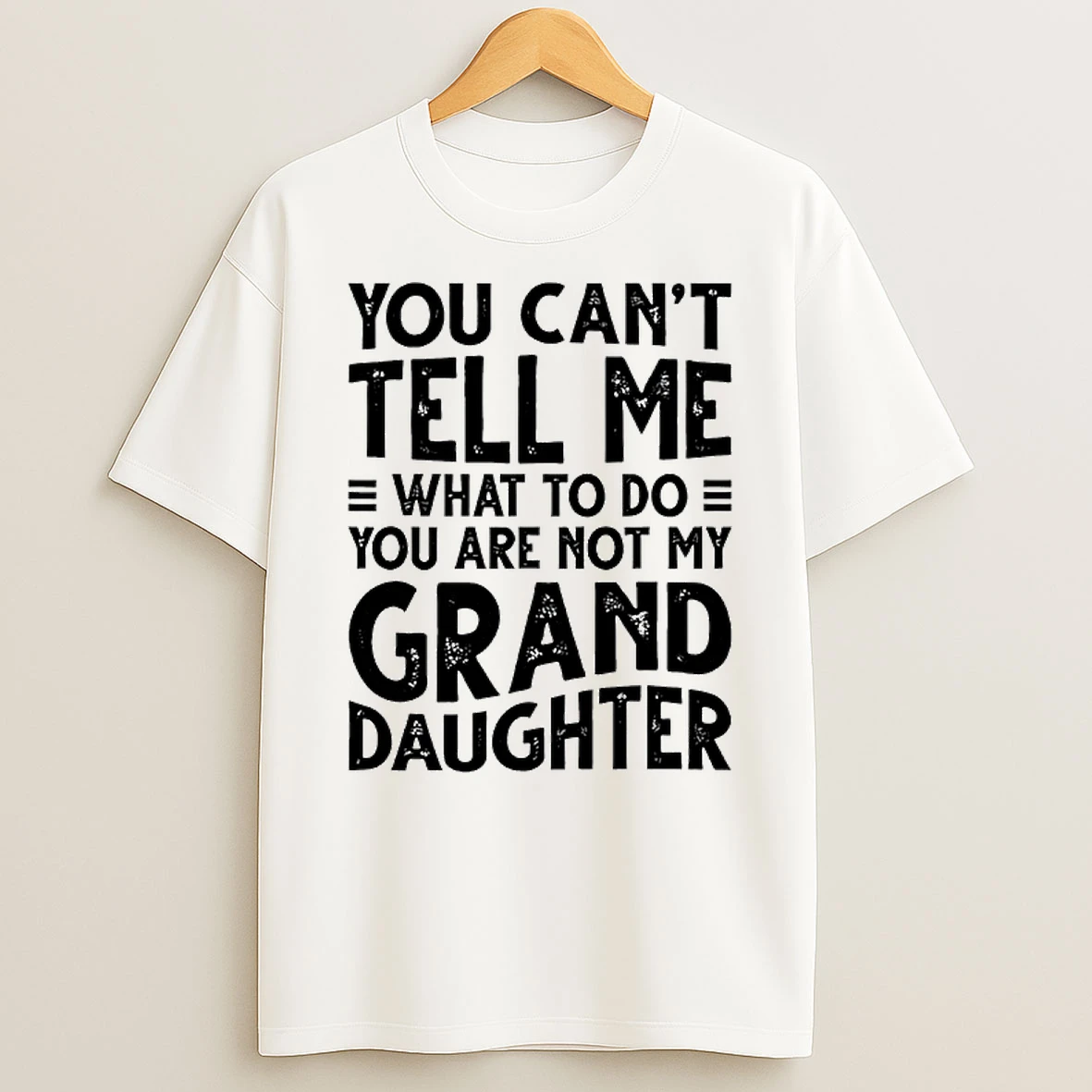 You Cant Tell Me What To Do You Are Not My Grand Daughter Shirts
