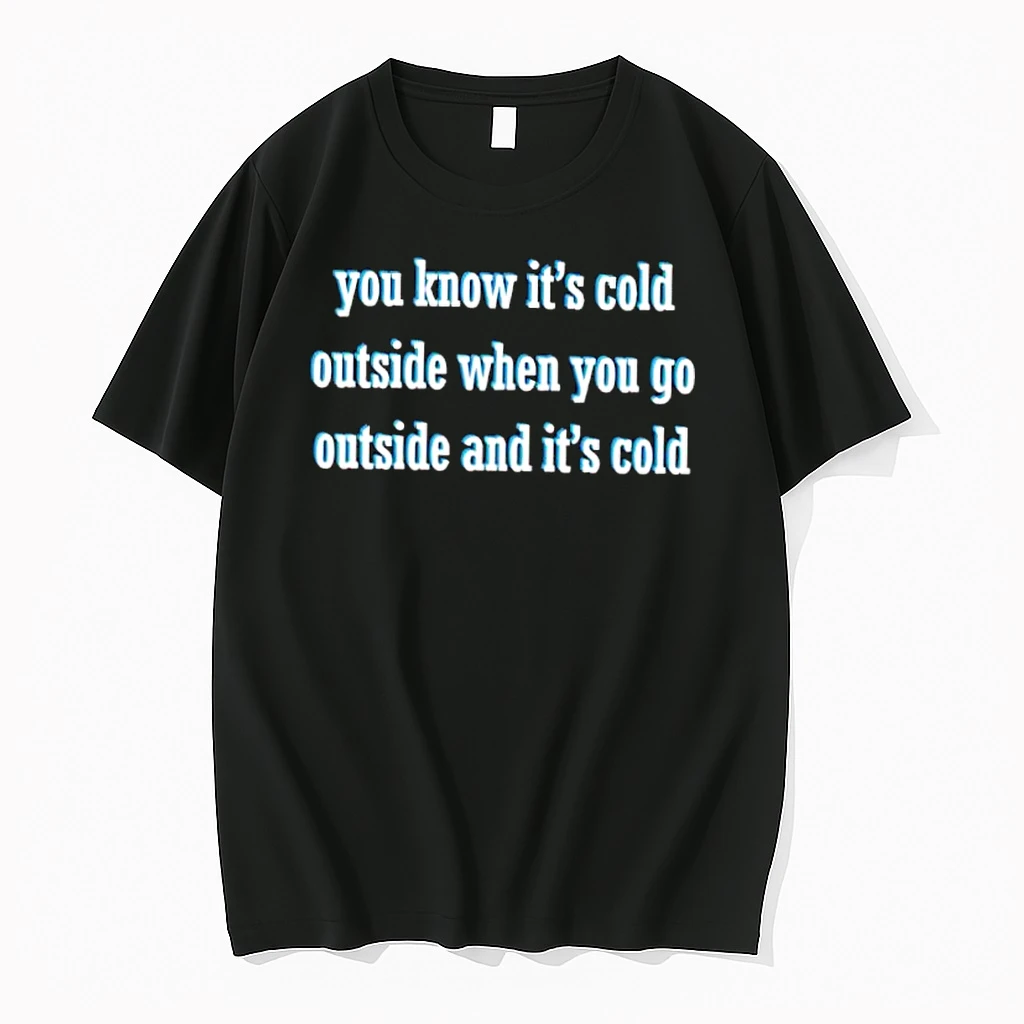 You Know Its Cold Outside When You Go Outside And Its Cold Shirts