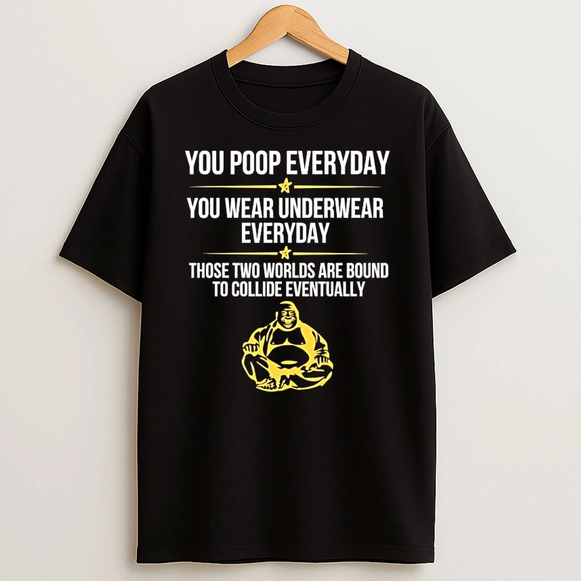 You Poop Everyday You Wear Underwear Everyday Those Two Worlds Shirts