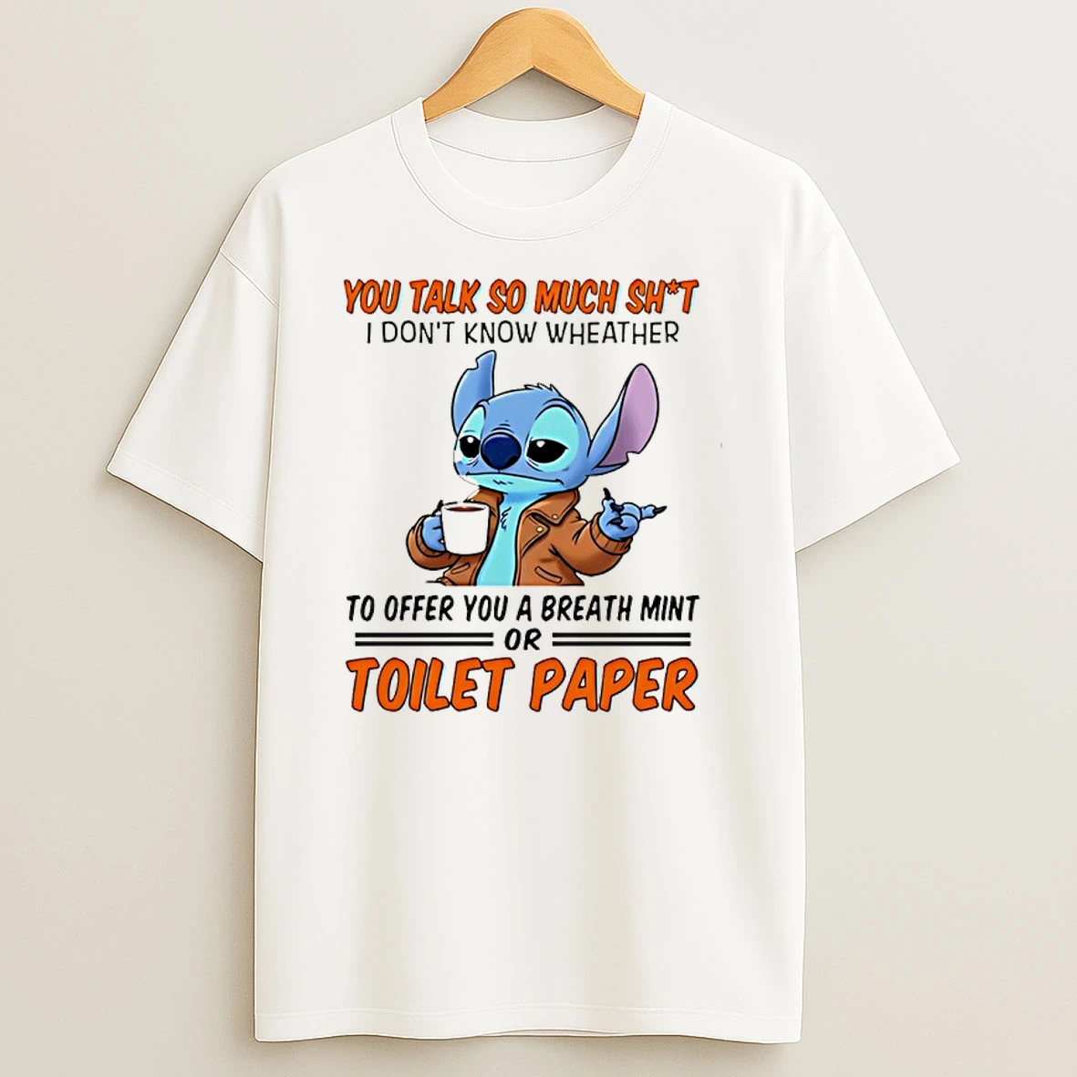 You Talk So Much Shit I Dont Know Wheather To Offer You A Breath Mint Or Toilet Paper Shirts