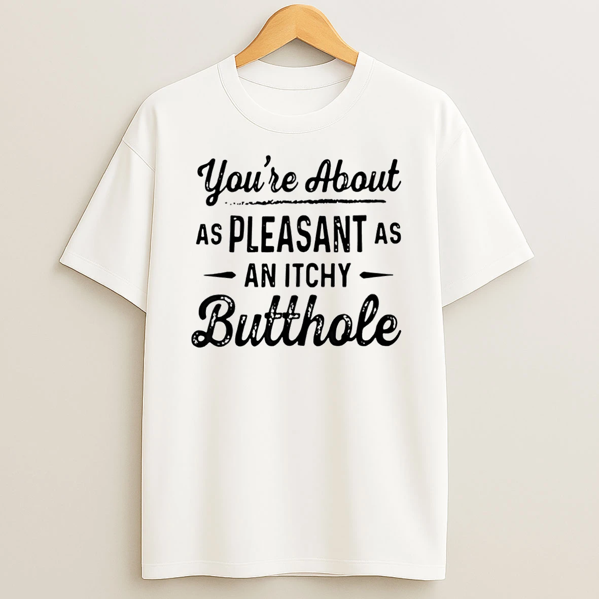 Youre About As Pleasant As An Itchy Butthole Funny Sarcasm Shirts