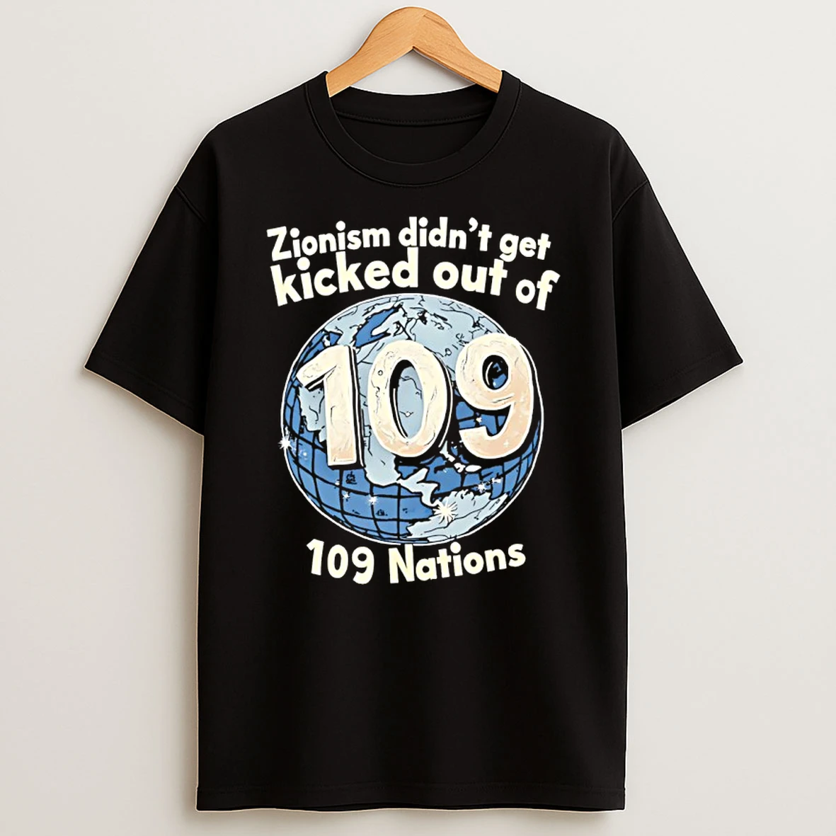 Zionism Didnt Get Kicked Out Of 109 Nations Shirts