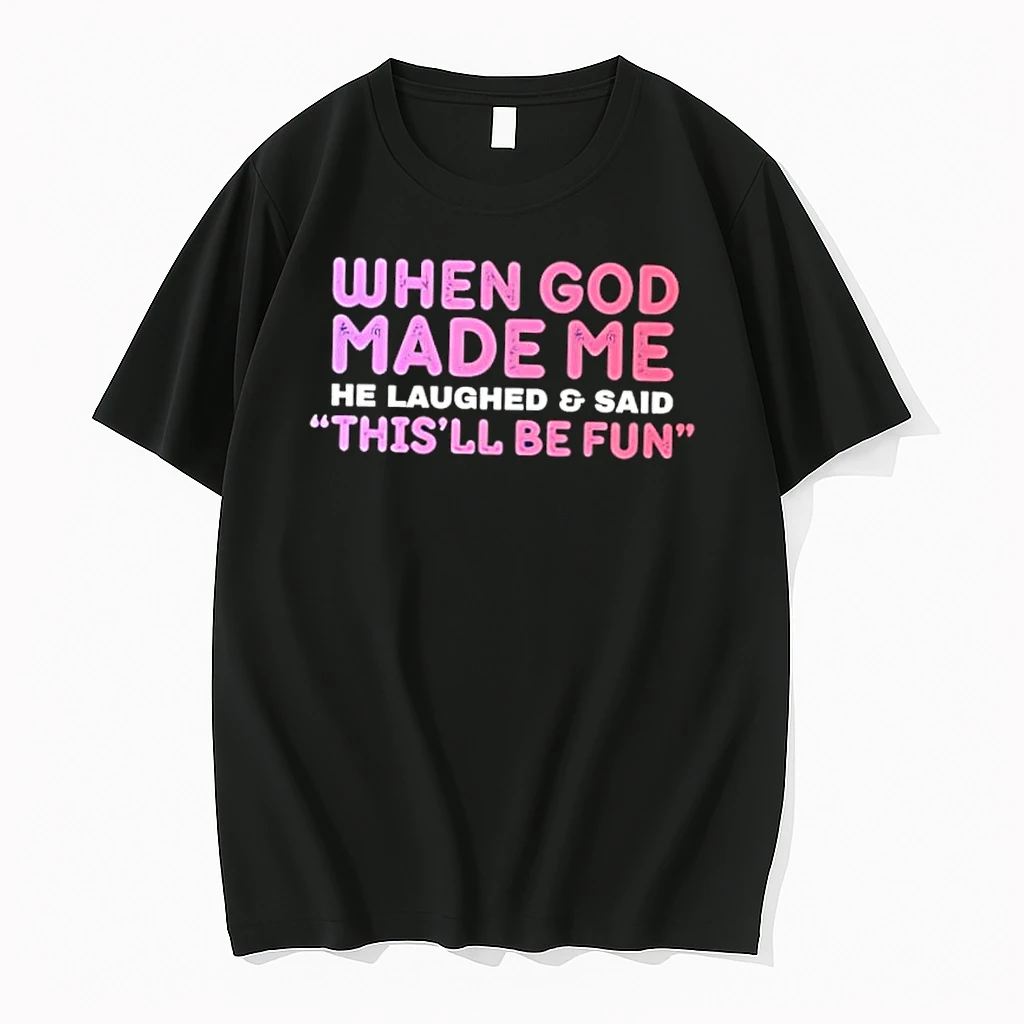 Whatwillwear Dalatshirt 20251217_172444 74_when God Made Me He Laughed And Said Thisll Be Fun Shirts