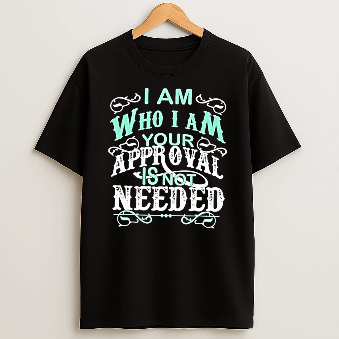Whatwillwear Dalatshirt 20251222_130752 32_i Am Who I Am Your Approval Is Not Needed Shirts