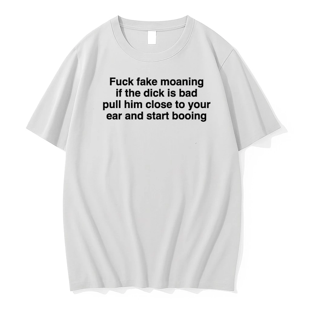 Whatwillwear Dalatshirt 20251223_115823 42_fuck Fake Moaning If The Dick Is Bad Pull Him Close To Your Ear And Start Booing Shirts